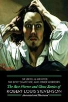 Dr Jekyll & Mr Hyde, The Body Snatcher, and Other Horrors: The Best Horror and Ghost Stories of Robert Louis Stevenson, Annotated and Illustrated