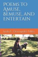 Poems to Amuse, Bemuse, and Entertain