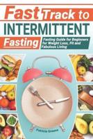 Fast Track to Intermittent Fasting: Fasting Beginners Guide for Weight Loss, Fit and Fabulous Living