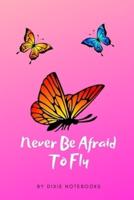 Never Be Afraid To Fly