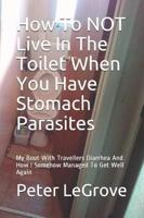 How To NOT Live In The Toilet When You Have Stomach Parasites