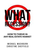 What Recession? How To Thrive In Any Real Estate Market
