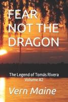 FEAR NOT THE DRAGON: Fear not the Dragon,  Tho' Slay you it Might, If you're Failing in Courage, or  Don't do what's Right.  Fear not the Dragon,  Tho' Slay you it Can. How he Deals with Dragons,  Is how we Measure a Man.