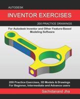 Autodesk Inventor Exercises: 200 Practice Drawings For Autodesk Inventor and Other Feature-Based Modeling Software