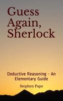 Guess Again, Sherlock: Deductive Reasoning - An Elementary Guide