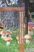 Il Manuale Per Diventare Un Perfetto Cercatore Di Funghi