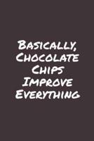 Basically, Chocolate Chips Improve Everything