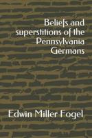 Beliefs and Superstitions of the Pennsylvania Germans