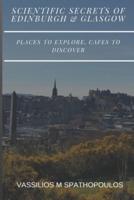 Scientific Secrets of Edinburgh and Glasgow: Places to explore, cafes to discover