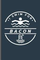 I Swim for Bacon