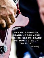 Get Up, Stand Up, Stand Up for Your Rights. Get Up, Stand Up, Don't Give Up the Fight.