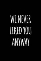 We Never Liked You Anyway