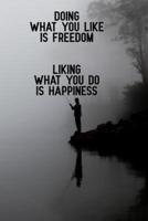 Doing What You Like Is Freedom Liking What You Do Is Happiness