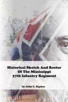 Historical Sketch And Roster Of The Mississippi 37th Infantry Regiment