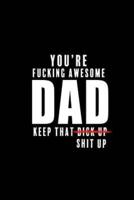 You Are Fucking Awesome DAD. Keep That Dick Up Shit Up