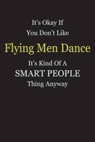 It's Okay If You Don't Like Flying Men Dance It's Kind Of A Smart People Thing Anyway