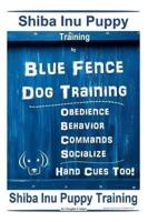 Shiba Inu Puppy Training By Blue Fence Dog Training, Obedience, Behavior, Commands, Socialize, Hand Cues Too! Shiba Inu Puppy Training