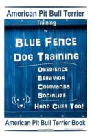 American Pit Bull Terrier Training, By Blue Fence DOG Training, Obedience, Behavior, Commands, Socialize, Hand Cues Too, American Pit Bull Terrier Book