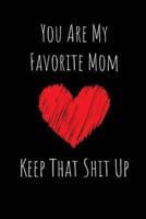 You Are My Favorite Mom Keep That Shit Up