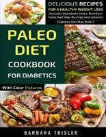 Paleo Diet Cookbook For Diabetics With Color Pictures: Delicious Recipes For A Healthy Weight Loss (Includes Alphabetic Index, Nutrition Facts And Step-By-Step Instructions)