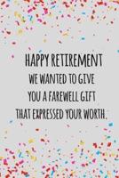 Happy Retirement We Wanted to Give You a Farewell Gift That Expressed Your Worth