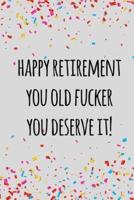 Happy Retirement You Old Fucker You Deserve It