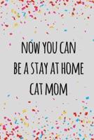 Now You Can Be a Stay at Home Cat Mom