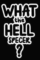 What the Hell Specer?
