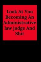 Look At You Becoming An Administrative Law Judge And Shit