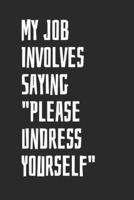 My Job Involves Saying Please Undress Yourself