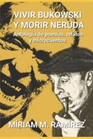 Vivir Bukowski Y Morir Neruda