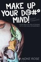 Make Up Your D@#* Mind!: Your Healthy Relationship with God and Government