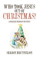 Who Took Jesus Out Of Christmas? : A Marlee Madison Mystery