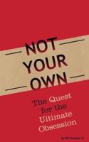 Not Your Own: The Quest for the Ultimate Obsession