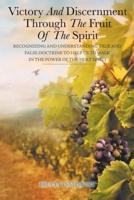 Victory and Discernment Through the Fruit of the Spirit: Recognizing and Understanding True and False Doctrine to Help Us to Walk in the Power of the Holy Spirit