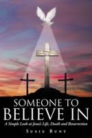 Someone To Believe In: A Simple Look at Jesus's Life, Death and Resurrection