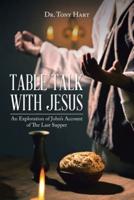 Table Talk with Jesus: An Exploration of John's Account of The Last Supper