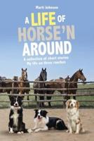 A Life of Horse'n Around: A collection of short stories: My life on three ranches