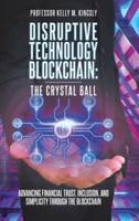 Disruptive Technology: Blockchain: The Crystal Ball: Advancing Financial Trust, Inclusion, and Simplicity Through the Blockchain
