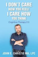 I Don't Care How You Feel! I Care How You Think: Cognitive Therapy 2.0