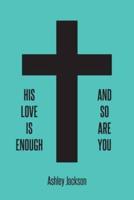 His Love Is Enough and So Are You