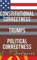 Constitutional Correctness Trumps Political Correctness