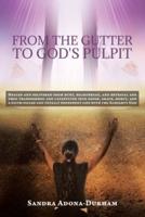 From the Gutter to God's Pulpit: Healed and delivered from hurt, heartbreak, and betrayal and then transformed and catapulted into favor, grace, mercy, and a faith-filled and totally dependent life with the Almighty God