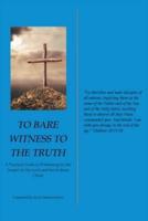 To Bare Witness to the Truth: A Practical Guide to Witnessing for the Gospel of Our Lord and Savior Jesus Christ