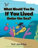 What Would You Be If You Lived Under the Sea?