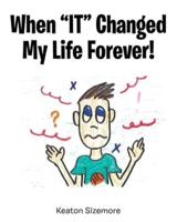 When "IT" Changed My Life Forever!
