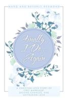 Finally, I Do... Again: A Christian Love Story of First Marriage, Second Chances, and Unyielding Love