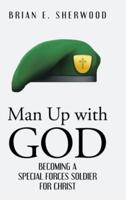Man Up with God: Becoming a Special Forces Soldier for Christ
