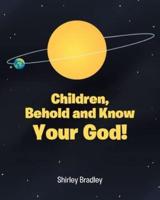 Children, Behold and Know Your God!