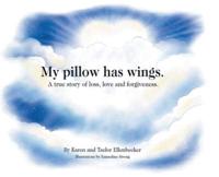 My pillow has wings.: A true story of loss, love and forgiveness.